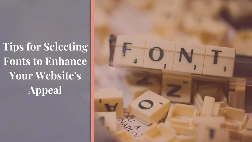 Tips For Selecting Fonts To Enhance Your Websites Appeal